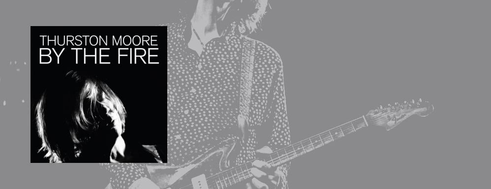 Thurston Moore: 'By The Fire'
